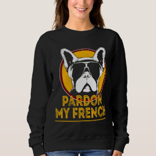 French Bulldog Funny Frenchie Dog Owner Pardon My Sweatshirt