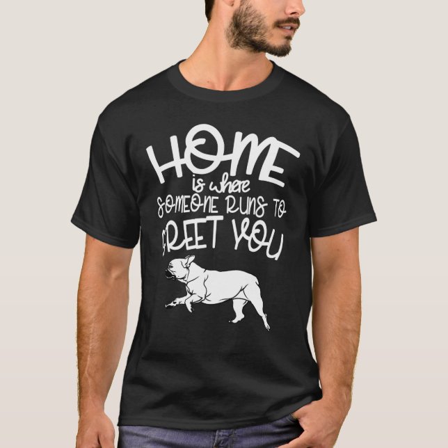 French Bulldog - Home Is Where Someone Runs To Gre T-Shirt (Front)