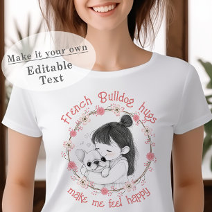 French Bulldog Hugs Make Me Feel Happy Customised T-Shirt