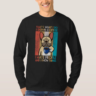 French Bulldog I DRINK COFFE AND I KNOW THINGS T-Shirt