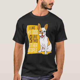 French Bulldog - I Like My Dog And Like Two People T-Shirt