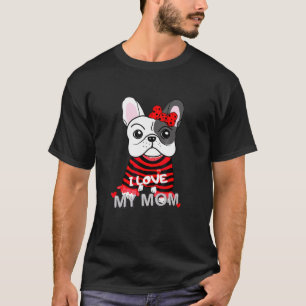 French Bulldog I Love My Mum Valentines Mothers D T-Shirt