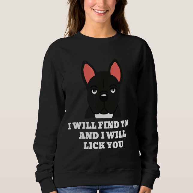 French Bulldog I Will Lick You Dog Sweatshirt (Front)
