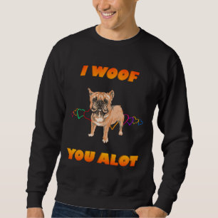 French Bulldog I Woof You A Lot Sweatshirt