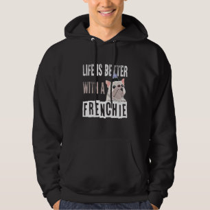 French Bulldog Life Is Better With A Frenchie Hoodie