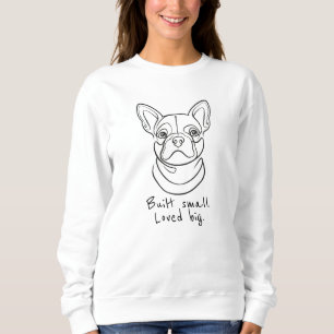 French Bulldog Line Art. Built Small. Loved Big. Sweatshirt