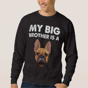 French Bulldog My Big Brother Is A Frenchie 1 Sweatshirt