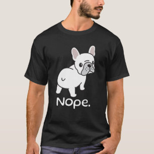 French Bulldog, Nope.Funny T-Shirt