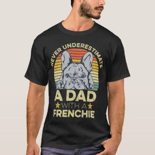 French Bulldog Quote For Your Frenchie Dad T-Shirt