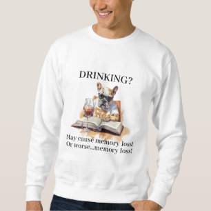 French Bulldog Read Drinking May Cause Memory Loss Sweatshirt