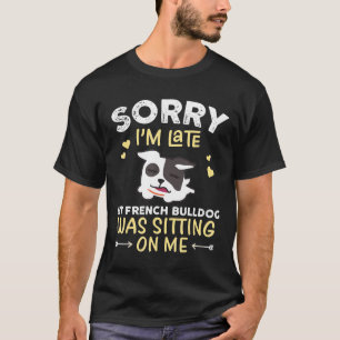French Bulldog Sorry Im Late My French Bulldog Dog T-Shirt