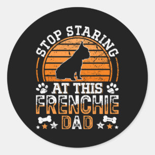 French Bulldog Stop Staring At This Frenchie Dad Classic Round Sticker