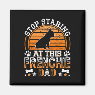 French Bulldog Stop Staring At This Frenchie Dad  Magnet