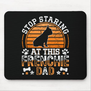 French Bulldog Stop Staring At This Frenchie Dad Mouse Pad
