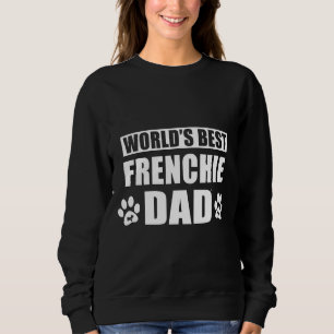 French Bulldog Worlds Best Frenchie Dad French Bul Sweatshirt