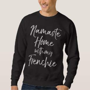 French Bulldog Yoga Namaste Home With My Frenchie Sweatshirt