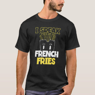 French Fries Fast Food Pun I Speak French Fries T-Shirt