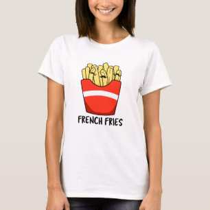 French Fries Funny Fast Food Pun T-Shirt