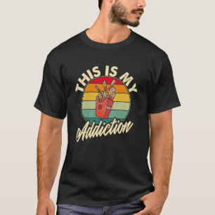 French Fries is my Addiction french fries T-Shirt