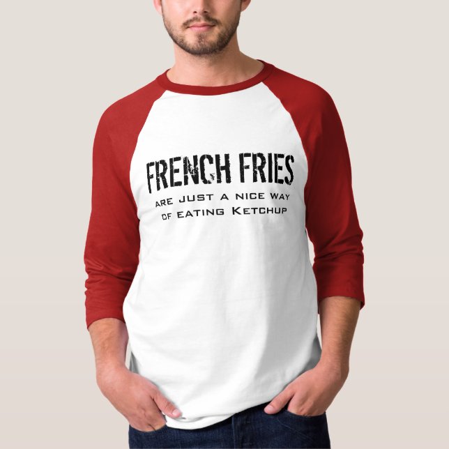 French Fries - Just a nice way of eating Ketchup T-Shirt (Front)