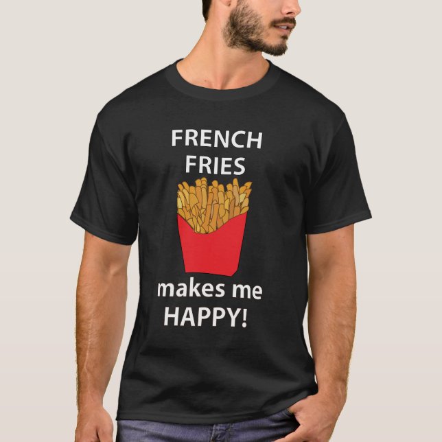 French Fries Makes Me Happy French Fries T-Shirt (Front)