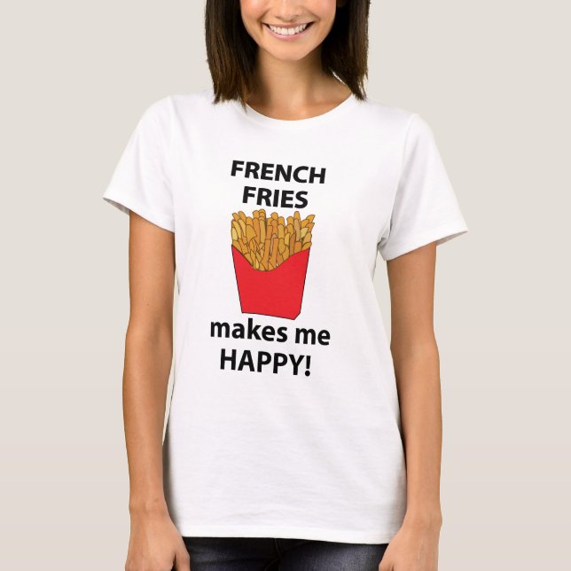 French Fries Makes Me Happy French Fries T-Shirt (Front)
