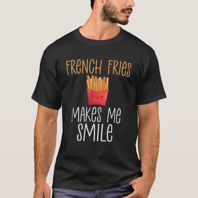 French Fries Makes Me Smile Funny Fries T-Shirt (Front)