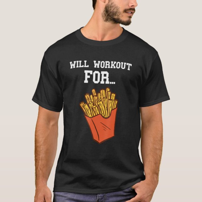 French Fries Will Work Out For Exercise Calorie Fa T-Shirt (Front)