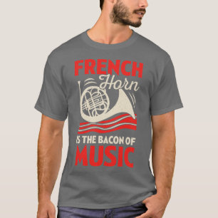 French Horn Is The Bacon Of Music T-Shirt