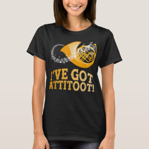 French Horn Musician I_ve Got Attitoot Funny Attit T-Shirt