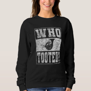 French Horn Player Joke  Who Tooted Sweatshirt