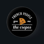 French People Give Me The Crepes Funny Food Puns 6 Cm Round Badge<br><div class="desc">French People Give Me The Crepes. Funny and sarcastic food pun design for those who love the sweet and savoury dessert. Fun and humourous merchandise for those travelling to France and enjoying delicious food in Paris. Perfect for crepes lover and those who love humour, funny and witty quotes. Great Christmas...</div>