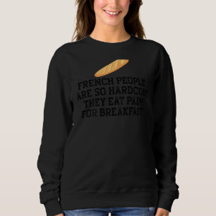 French People So Hardcore Eat Pain Breakfast Meme Sweatshirt