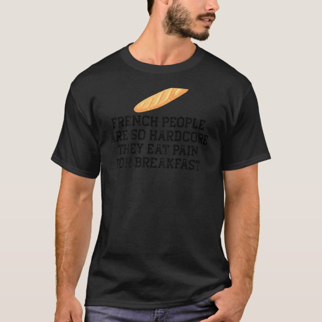 French People So Hardcore Eat Pain Breakfast Meme  T-Shirt (Front)