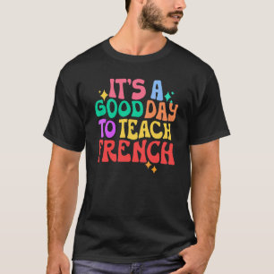 French Teacher Its A Good Day To Teach French T-Shirt