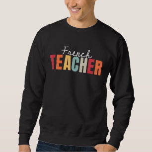 French Teacher Life Back To School First Day Appre Sweatshirt