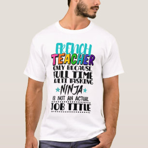 French Teacher Only Because Full Time Multi Task T-Shirt