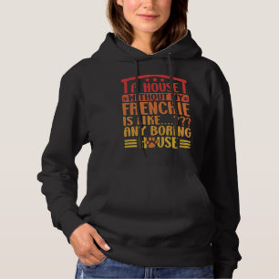 Frenchie A House Without My Frenchie French Bulldo Hoodie