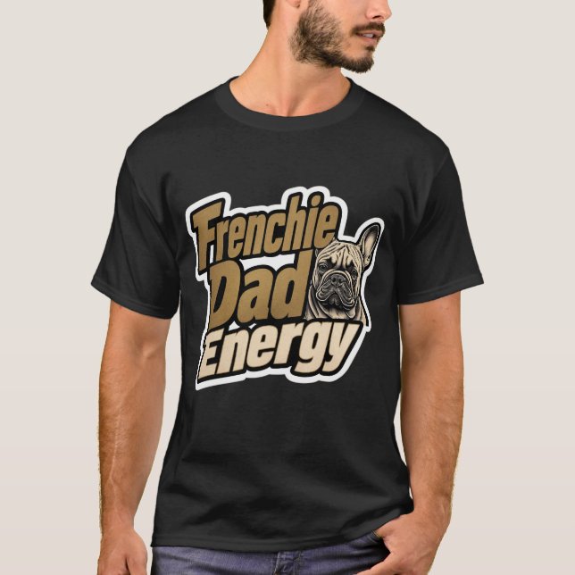 Frenchie Dad Energy T-Shirt (Front)