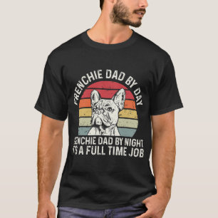 Frenchie Dog Quote For Your Frenchie Dad  T-Shirt