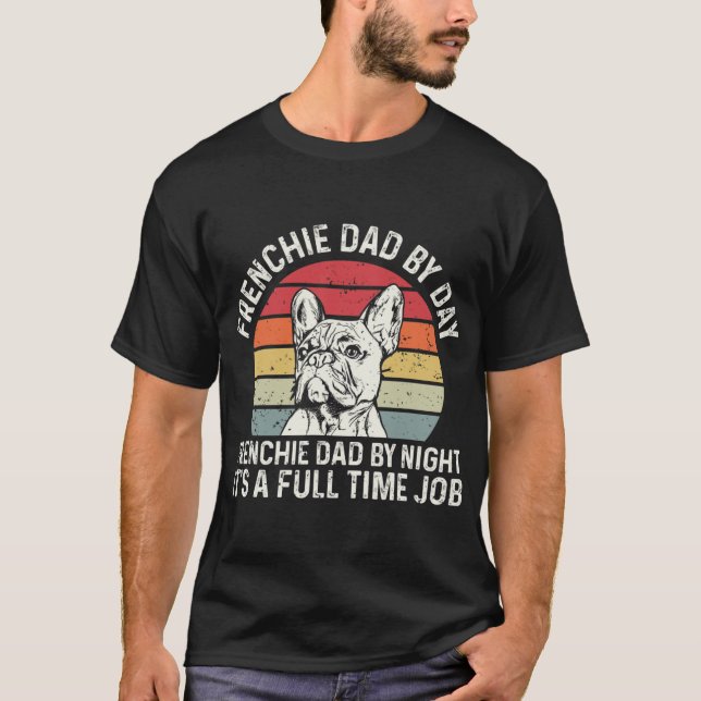 Frenchie Dog Quote For Your Frenchie Dad  T-Shirt (Front)