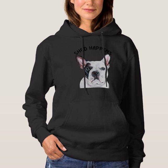 Frenchie French Bulldog Saying Shed Happens Hoodie (Front)