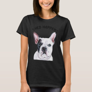 Frenchie French Bulldog Saying Shed Happens T-Shirt