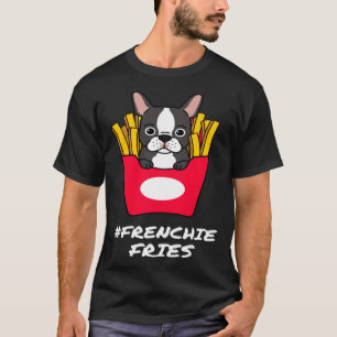 FRENCHIE FRIES FRENCH BULLDOG T-Shirt