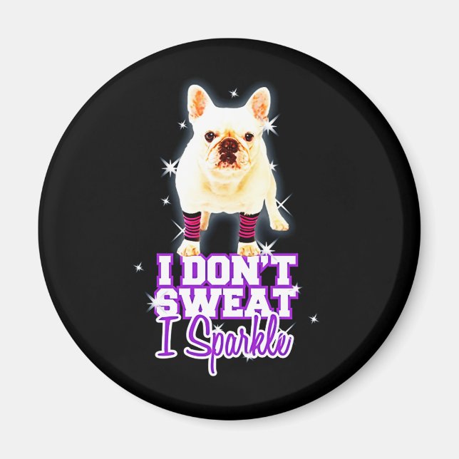 Frenchie Gift | I Don't Sweat I Sparkle Magnet (Front)