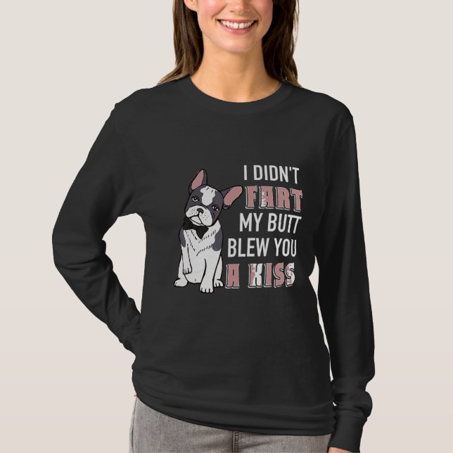 Frenchie  I Didnt Fart My Butt Blew You A Kiss  Fr T-Shirt (Front)