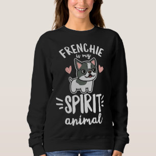 Frenchie Is My Spirit Animal Quote For A Frenchie  Sweatshirt