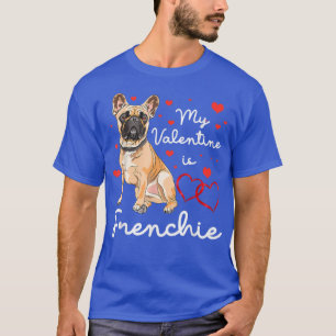 Frenchie Is My Valentine Dog Lover Owner Valentine T-Shirt
