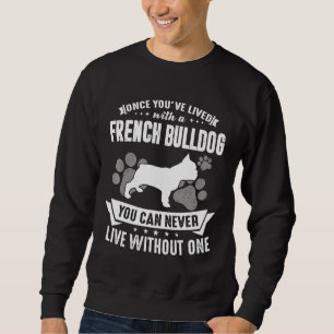 Frenchie Live With A French Bulldog Dog Sweatshirt