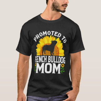 Frenchie Promoted To French Bulldog Mum Sunflower T-Shirt